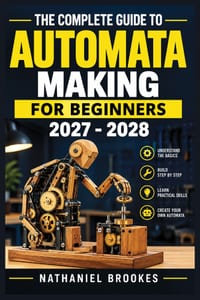 The Complete Guide to Automata Making for Beginners 2027 - 2028: Build Moving Wooden Sculptures with Cams, Cranks, Gears, Linkages, Simple Tools, Illu cover