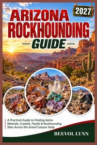 Arizona Rockhounding Guide 2027: A Practical Guide to Finding Gems, Minerals, Crystals, Fossils & Rockhounding Sites Across the Grand Canyon State cover