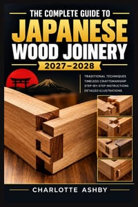 The Complete Guide to Japanese Wood Joinery 2027-2028: Master Traditional Timber Connections Through Precise Layout, Hand-Tool Techniques, Structural cover