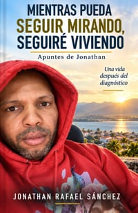 Mientras Pueda Seguir Mirando, Seguiré Viviendo: Apuntes de Jonathan: una vida después del diagnóstico cover
