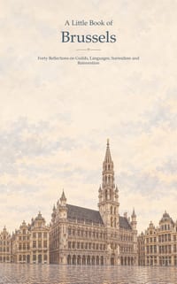 A Little Book of Brussels: Forty Reflections on Guilds, Languages, Surrealism and Reinvention cover