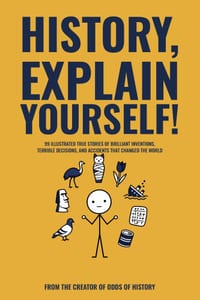 History, Explain Yourself!: 99 Illustrated True Stories of Brilliant Inventions, Terrible Decisions, and Accidents That Changed the World cover