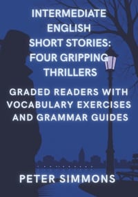 Intermediate English Short Stories: FOUR GRIPPING THRILLERS: Graded Readers with Vocabulary Exercises and Grammar Guides cover