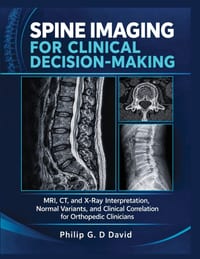 Spine Imaging for Clinical Decision-Making: MRI, CT, and X-Ray Interpretation, Normal Variants, and Clinical Correlation for Orthopedic Clinicians cover
