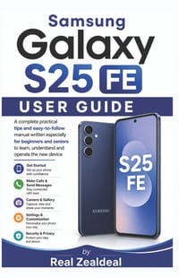 Samsung Galaxy S25 FE User Guide: A complete practical tips and easy-to-follow manual written especially for beginners and seniors to learn, understan cover