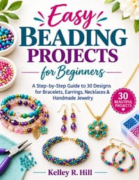 Easy Beading Projects for Beginners: A Step-by-Step Guide to 30 Designs for Bracelets, Earrings, Necklaces & Handmade Jewelry cover