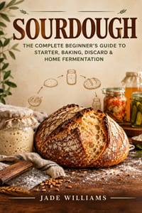 Sourdough: The Complete Beginner's Guide to Starter, Baking, Discard & Home Fermentation cover