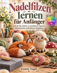 Nadelfilzen lernen für Anfänger: Mit farbigen Schritt-für-Schritt-Bildern für Filzwolle, Formaufbau, Farbverläufe, Oberflächen, feine Details und drei cover