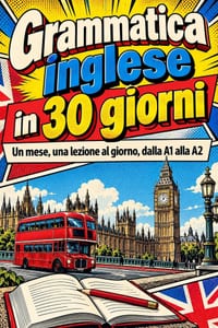 Grammatica Inglese in 30 Giorni: Un Mese, Una Lezione al Giorno, dalla A1 alla A2. Esempi, Esercizi e Un Bilancio Ogni Settimana. Con Gli Errori Tipic cover