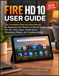 Fire HD 10 User Guide: Master Your Amazon Tablet with Clear Instructions for Setup, Everyday Features, Entertainment, Productivity, Security, and Trou cover