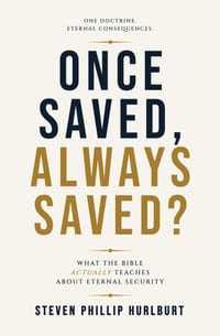 Once Saved, Always Saved: What The Bible Actually Teaches About Eternal Security cover