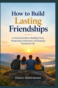 How to Build Lasting Friendships: A Practical Guide to Building Trust, Deepening Connections, and Keeping Friends for Life cover