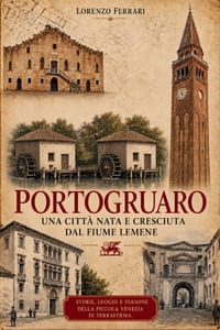 PORTOGRUARO Una città nata e cresciuta dal fiume Lemene: Storie, luoghi e persone della piccola Venezia di Terraferma cover