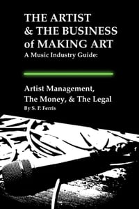 Artist Management, The Money, & The Legal: THE ARTIST & THE BUSINESS of MAKING ART - A Music Industry Guide cover