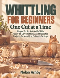 Whittling for Beginners One Cut at a Time: Simple Tools, Safe Knife Skills, Ready-to-Carve Patterns, and Illustrated Projects for Your First Finished cover