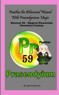 Praethec The Alchemical Wizard With Praseodymium Magic: Element 59 - Magical Elementals Chemistry Fantasy cover