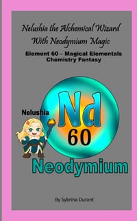 Nelushia The Alchemical Wizard With Neodymium Magic: Element 60 - Magical Elementals Chemistry Fantasy cover