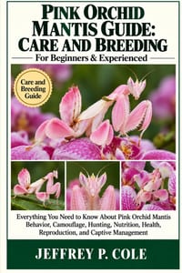 Pink Orchid Mantis Guide: CARE AND BREEDING: Everything You Need to Know About Pink Orchid Mantis Behavior, Camouflage, Hunting, Nutrition, Health, Re cover