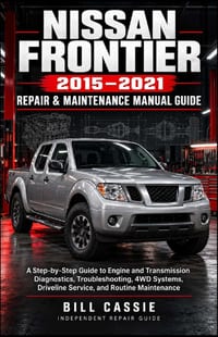 Nissan Frontier 2015-2021 Repair and Maintenance Manual Guide: A Step-by-Step Guide to Engine and Transmission Diagnostics, Troubleshooting, 4WD Syste cover