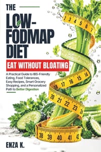 The Low-Fodmap Diet: EAT WITHOUT BLOATING: A Practical Guide to IBS-Friendly Eating, Food Tolerances, Easy Recipes, Smart Grocery Shopping, and a Pers cover