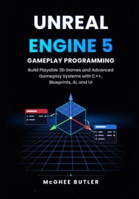 Unreal Engine 5 Gameplay Programming: Build Playable 3D Games and Advanced Gameplay Systems with C++, Blueprints, AI, and UI cover