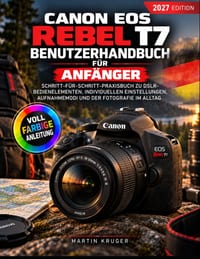 Canon EOS Rebel T7 Benutzerhandbuch für Anfänger: Schritt-für-Schritt-Praxisbuch zu DSLR-Bedienelementen, individuellen Einstellungen, Aufnahmemodi un cover