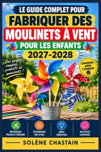 Le guide complet pour fabriquer des moulinets à vent pour les enfants 2027-2028: Projets créatifs faciles, astuces de montage, matériaux recyclés et a cover
