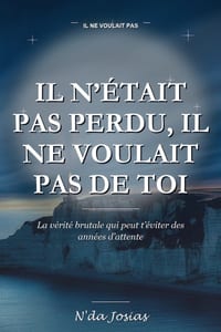 Il N'était Pas Perdu, Il Ne Voulait Pas de Toi: La vérité brutale qui peut t'éviter des années d'attente cover