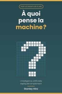 À quoi pense la machine ?: L'intelligence artificielle expliquée simplement - pour les enfants dès 10 ans cover