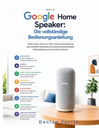 Google Home Speaker: Die vollständige Bedienungsanleitung: Master-Setup, Gemini AI, Smart-Home-Automatisierung, Sprachbefehle, Musikstreaming, Datensc cover