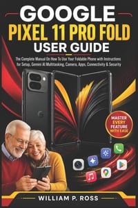 Google Pixel 11 Pro Fold User Guide: The Complete Manual On How To Use Your Foldable Phone with Instructions for Setup, Gemini AI Multitasking, Camera cover