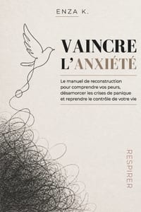 Vaincre l'Anxiété: Le manuel de reconstruction pour comprendre vos peurs, désamorcer les crises de panique et reprendre le contrôle de votre vie cover