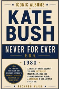 Iconic Albums Kate Bush The Never For Ever Era (1980): A Track-by-Track Journey Through Kate Bush's Most Imaginative and Ground-Breaking Album, A Land cover