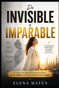 De invisible a imparable: El método para dejar de esconder tu talento, hacerte visible y convertir tu experiencia en un negocio cover