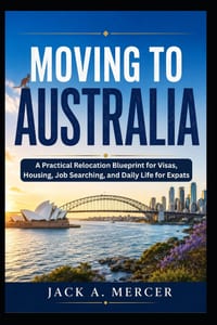 Moving to Australia: A Practical Relocation Blueprint for Visas, Housing, Job Searching, and Daily Life for Expats cover