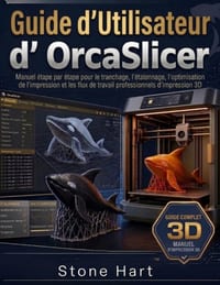 Guide de l'utilisateur d'OrcaSlicer: Manuel étape par étape pour l'étalonnage, l'optimisation d'impression et les flux de travail professionnels d'imp cover