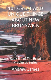 101 Great and Unique Things about New Brunswick: Book # 4 of The Great Provinces Series cover