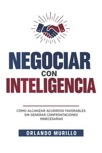 Negociar Con Inteligencia: Cómo alcanzar acuerdos favorables sin generar confrontaciones innecesarias cover