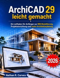 ArchiCAD 29 leicht gemacht: Ein Leitfaden für Anfänger zur BIM-Modellierung, Projekteinrichtung und realen Architekturplanung cover