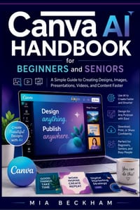 Updated Canva AI Handbook for Beginners and Seniors: A Simple Guide to Creating Designs, Images, Presentations, Videos, and Content Faster cover