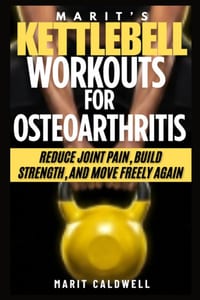 Marit's Kettlebell Workouts for Osteoarthritis: Reduce Joint Pain, Build Strength, And Move Freely Again cover