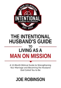 The Intentional Husbandʼs Guide to Living as a Man on Mission: A 12-Month Biblical Guide to Strengthening Your Marriage and Becoming the Husband cover