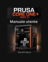 Manuale utente di Prusa CORE One+ (Gen 2) Manuale completo, dal livello principiante: Manuale completo, dal livello principiante all'avanzato, per l'i cover