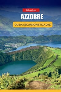 Azzorre Guida Escursionistica 2027: Sentieri sulle Isole Vulcaniche, Percorsi dei Laghi Crateri e Itinerari di Una Giornata per Esploratori Indipenden cover