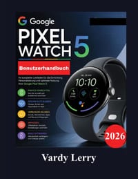 Google Pixel Watch 5 Benutzerhandbuch: Eine Schritt-für-Schritt-Anleitung zur Einrichtung von Wear OS 7, Gemini, Fitness-Tracking, Gesundheitsfunktion cover