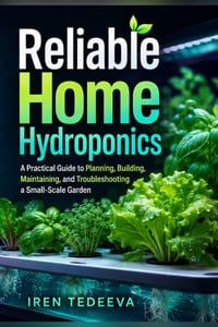 Reliable Home Hydroponics: A Practical Guide to Planning, Building, Maintaining, and Troubleshooting a Small-Scale Garden cover