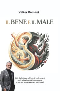 Il Bene e il Male: Sulla dialettica e sull'arte di confrontarsi per il solo piacere di confrontarsi e non per avere ragione a tutti i costi cover