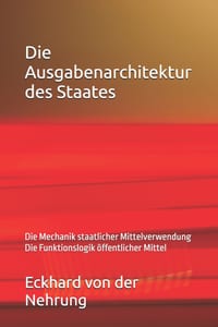 Die Ausgabenarchitektur des Staates: Die Mechanik staatlicher Mittelverwendung Die Funktionslogik öffentlicher Mittel cover