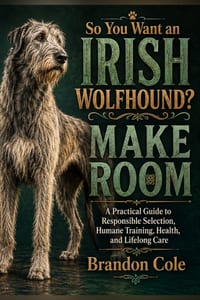 So You Want an Irish Wolfhound? Make Room: A Practical Guide to Responsible Selection, Humane Training, Health, and Lifelong Care cover