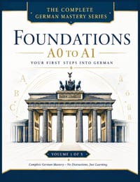 FOUNDATIONS - A0 to A1: Your First Steps into German: A Complete Beginner's Course for Adults with Alphabet, Pronunciation, Vocabulary, Grammar, Dialo cover